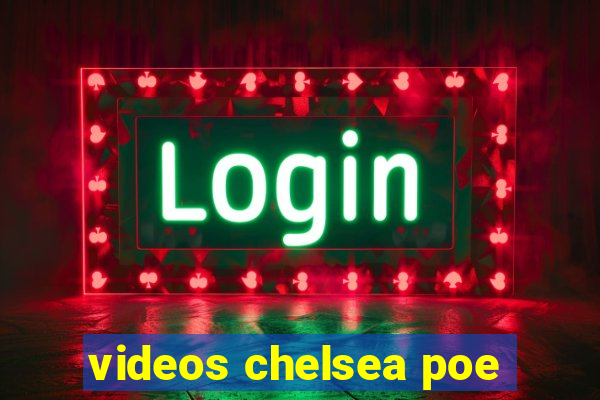 videos chelsea poe